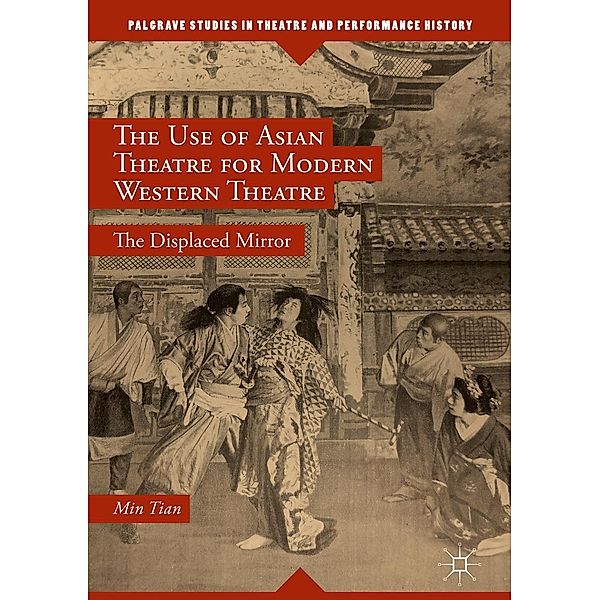 The Use of Asian Theatre for Modern Western Theatre / Palgrave Studies in Theatre and Performance History, Min Tian