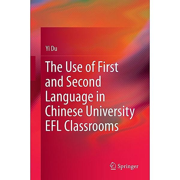 The Use of First and Second Language in Chinese University EFL Classrooms, Yi Du