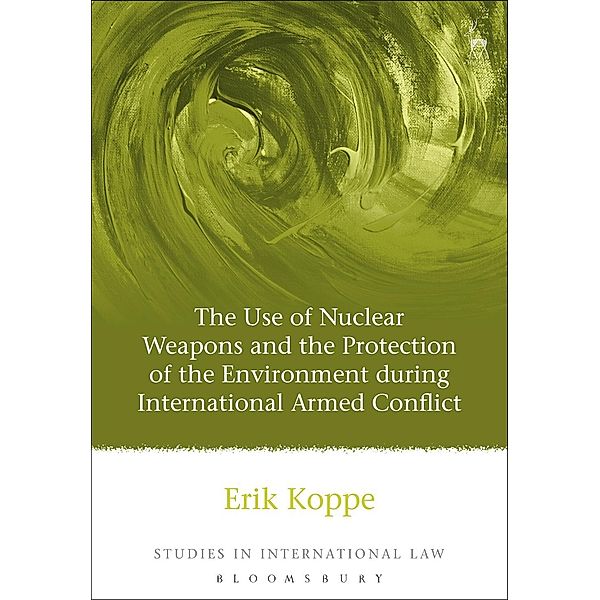 The Use of Nuclear Weapons and the Protection of the Environment during International Armed Conflict, Erik V Koppe