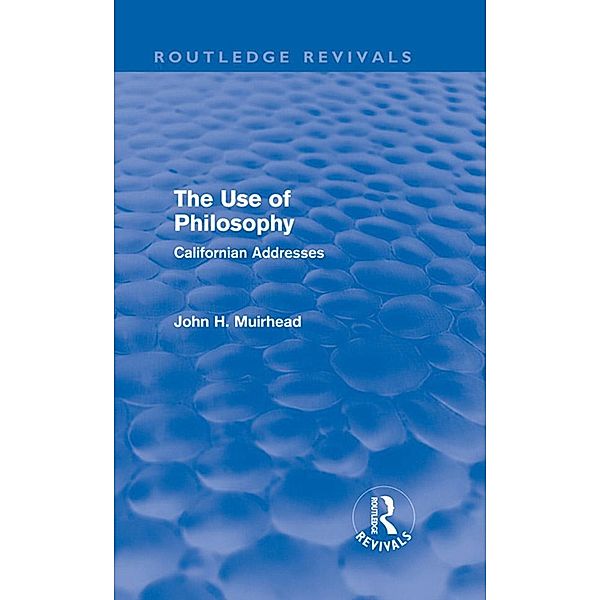 The Use of Philosophy (Routledge Revivals), John H Muirhead