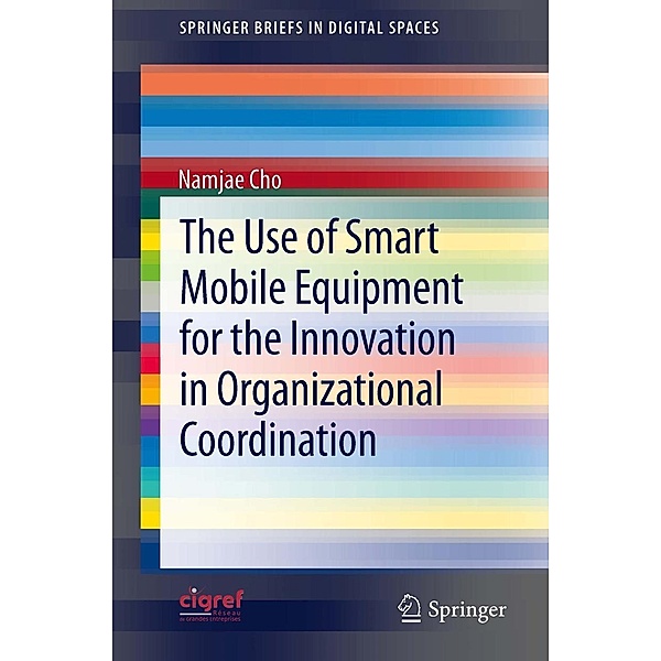 The Use of Smart Mobile Equipment for the Innovation in Organizational Coordination / SpringerBriefs in Digital Spaces, Namjae Cho