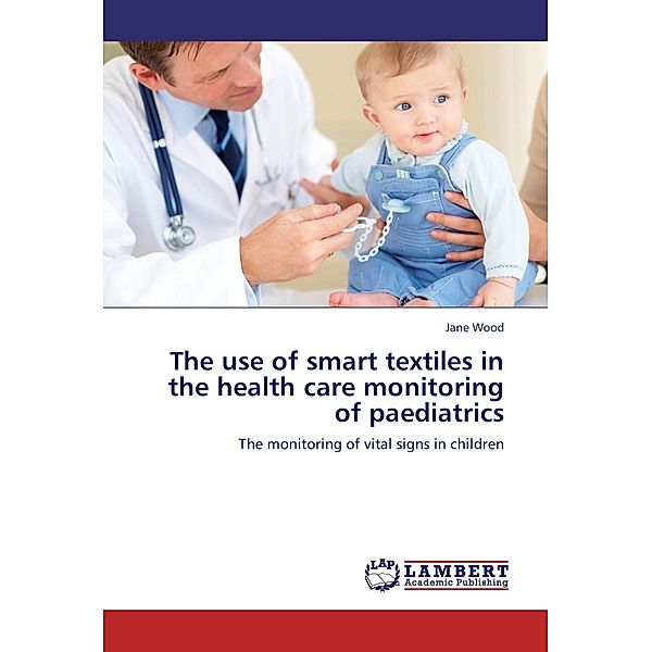 The use of smart textiles in the health care monitoring of paediatrics, Jane Wood