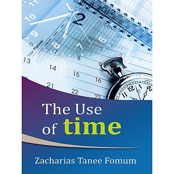 The Use of Time (Practical Helps For The Overcomers, #2) / Practical Helps For The Overcomers, Zacharias Tanee Fomum