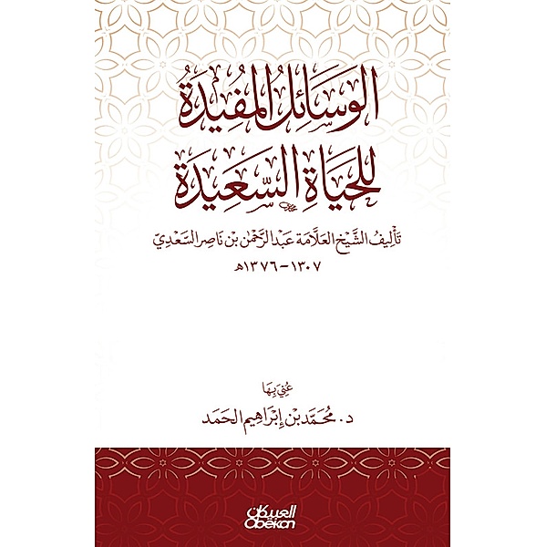 The useful means for a happy life - authored by Sheikh Allama Abdul Rahman bin Nasser Al Saadi 1307-1376 AH, Muhammad Ibrahim bin Al -Hamad