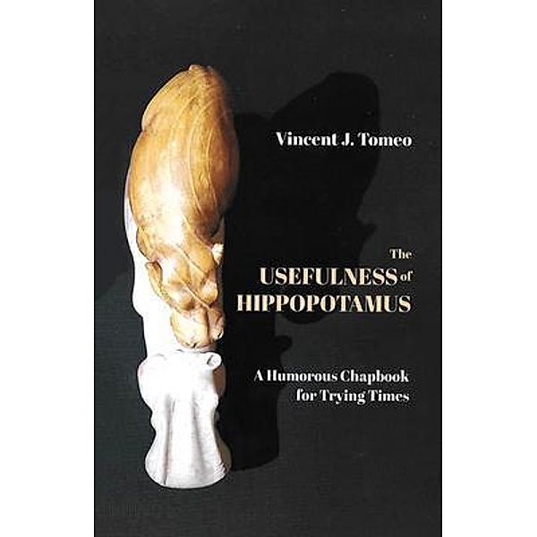 The Usefulness of Hippopotamus, Vincent J. Tomeo