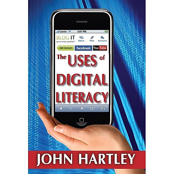 The Uses of Digital Literacy, John Hartley
