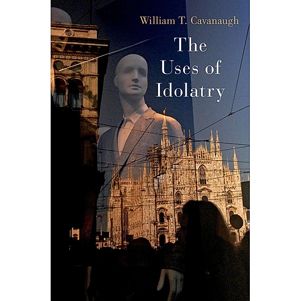 The Uses of Idolatry, William T. Cavanaugh