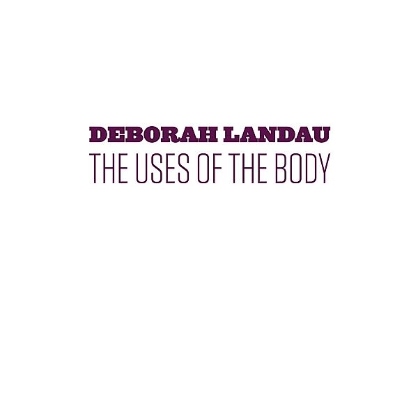 The Uses of the Body, Deborah Landau