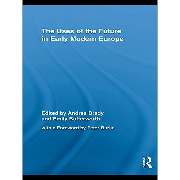 The Uses of the Future in Early Modern Europe / Routledge Studies in Renaissance Literature and Culture