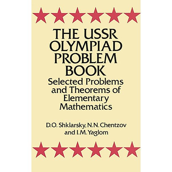 The USSR Olympiad Problem Book / Dover Books on Mathematics, D. O. Shklarsky, N. N. Chentzov, I. M. Yaglom