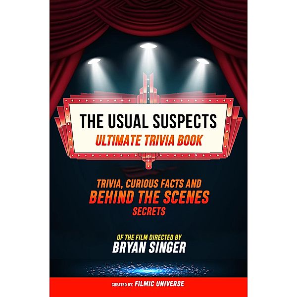The Usual Suspects - Ultimate Trivia Book: Trivia, Curious Facts And Behind The Scenes Secrets Of The Film Directed By Bryan Singer, Filmic Universe