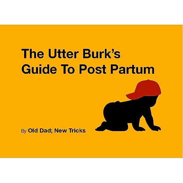 The Utter Burk's Guide To Post Partum (Strategically Lazy Parenting) / Strategically Lazy Parenting, Old Dad New Tricks, David O'connor