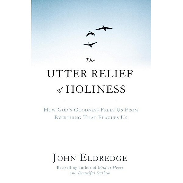 The Utter Relief of Holiness, John Eldredge