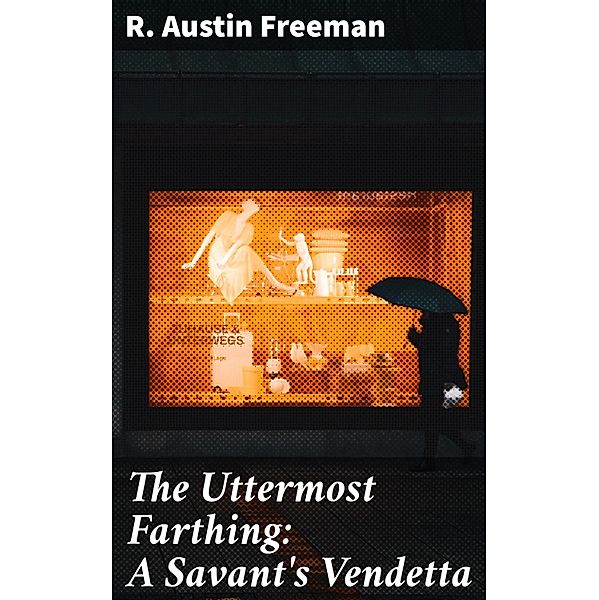 The Uttermost Farthing: A Savant's Vendetta, R. Austin Freeman