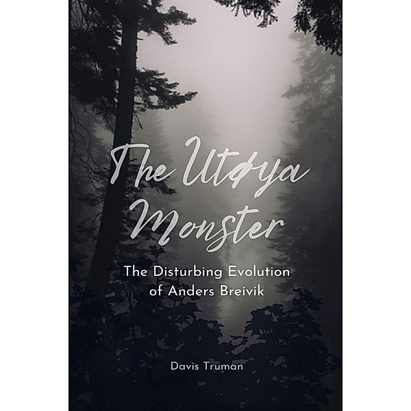 The Utøya Monster The Disturbing Evolution of Anders Breivik, Davis Truman