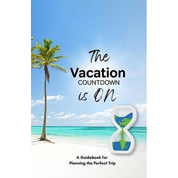 The Vacation Countdown Is On  - A Guidebook for Planning the Perfect Trip / Kulana Media Productions LLC