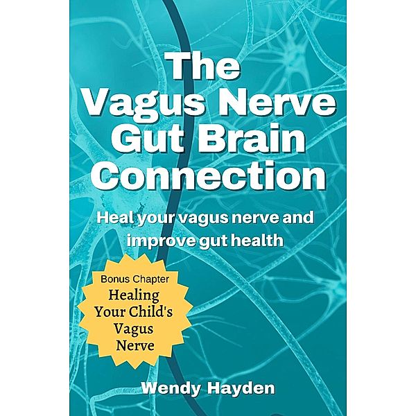 The Vagus Nerve Gut Brain Connection, Wendy Hayden