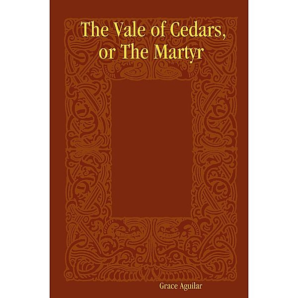 The Vale of Cedars, or the Martyr, Grace Aguilar