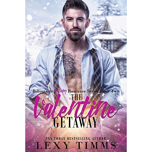 The Valentine Getaway (Billionaire Holiday Romance Series, #2) / Billionaire Holiday Romance Series, Lexy Timms