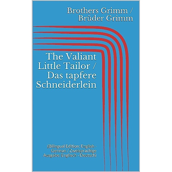 The Valiant Little Tailor / Das tapfere Schneiderlein (Bilingual Edition: English - German / Zweisprachige Ausgabe: Englisch - Deutsch), Jacob Grimm, Wilhelm Grimm