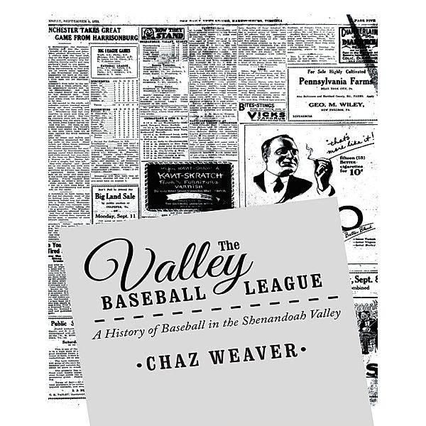 The Valley Baseball League: A History of Baseball In the Shenandoah Valley, Chaz Weaver