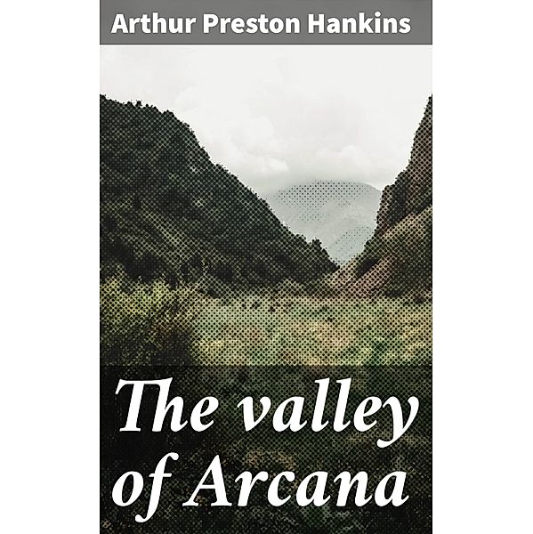 The valley of Arcana, Arthur Preston Hankins