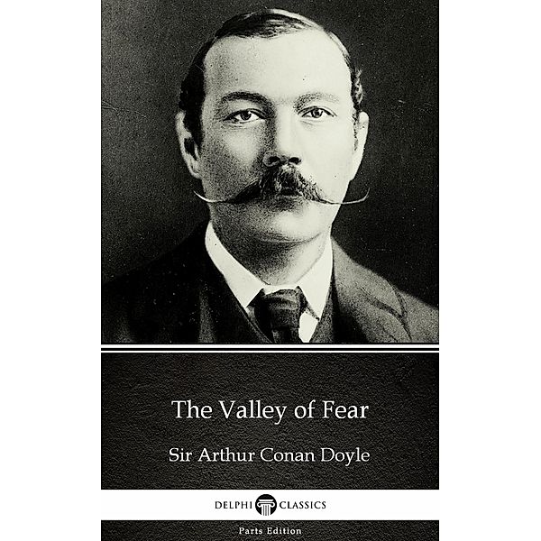 The Valley of Fear by Sir Arthur Conan Doyle (Illustrated) / Delphi Parts Edition (Sir Arthur Conan Doyle) Bd.7, Arthur Conan Doyle