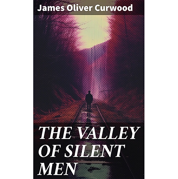 THE VALLEY OF SILENT MEN, James Oliver Curwood