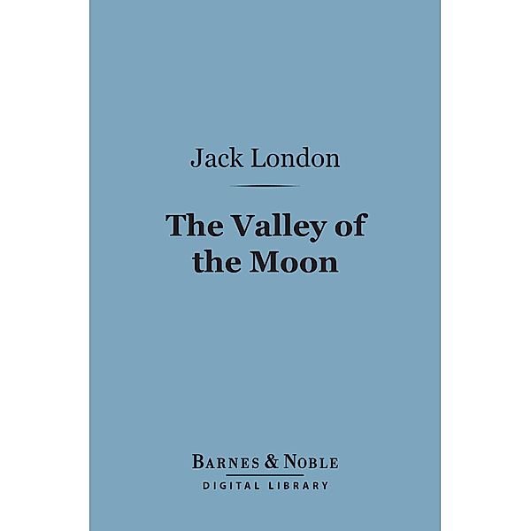 The Valley of the Moon (Barnes & Noble Digital Library) / Barnes & Noble, Jack London