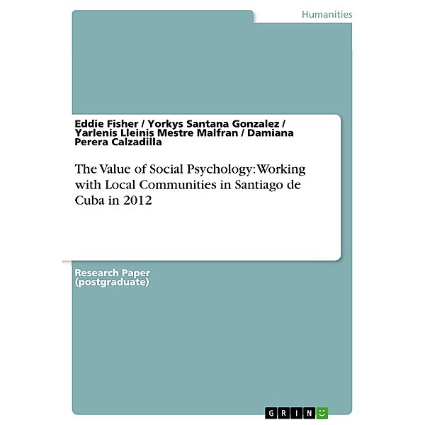 The Value of Social Psychology: Working with Local Communities in Santiago de Cuba in 2012, Eddie Fisher, Yorkys Santana Gonzalez, Yarlenis Lleinis Mestre Malfran, Damiana Perera Calzadilla