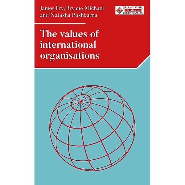 The values of international organizations / Melland Schill Studies in International Law, James D. Fry, Bryane Michael, Natasha Pushkarna