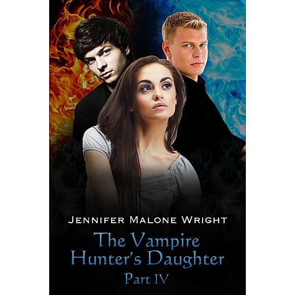 The Vampire Hunter's Daughter: The Vampire Hunter's Daughter: Part IV, Jennifer Malone Wright