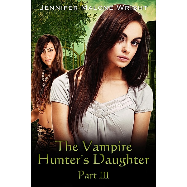 The Vampire Hunter's Daughter: The Vampire Hunter's Daughter: Part III, Jennifer Malone Wright