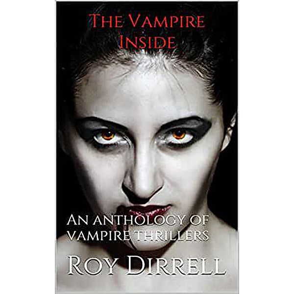 The Vampire Inside : An Anthology of Vampire Thrillers, Roy Dirrell