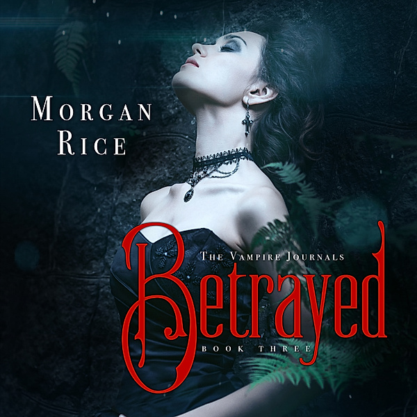The Vampire Journals - 3 - Betrayed (Book #3 in the Vampire Journals), Morgan Rice