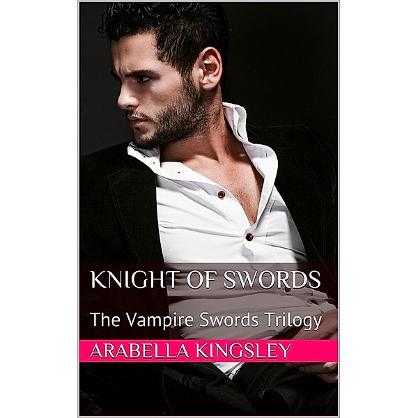 The Vampire Swords Trilogy: Knight of Swords (The Vampire Swords Trilogy), Arabella Kingsley
