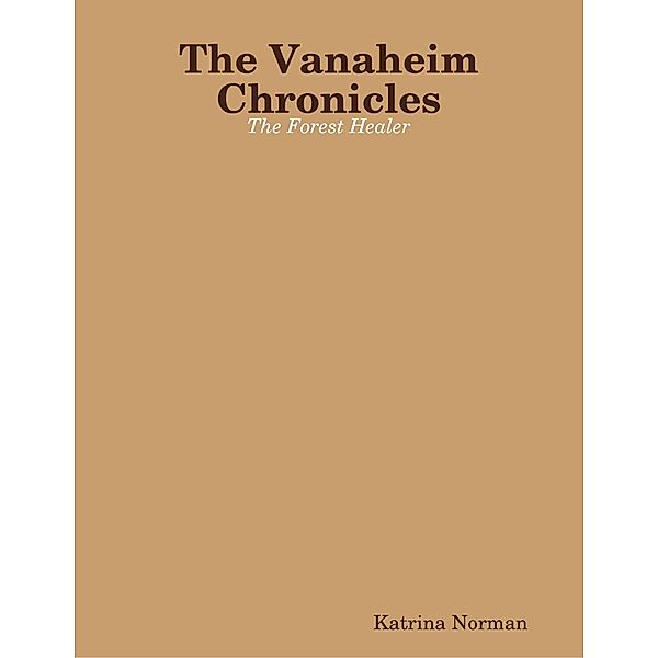 The Vanaheim Chronicles: The Forest Healer, Katrina Norman