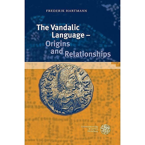 The Vandalic Language - Origins and Relationships / Indogermanische Bibliothek, 3. Reihe: Untersuchungen, Frederik Hartmann