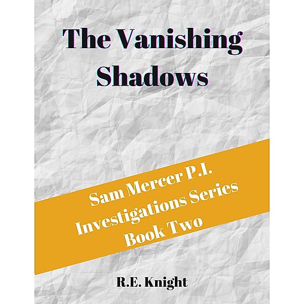 The Vanishing Shadows (Sam Mercer P.I. Investigations, #2) / Sam Mercer P.I. Investigations, R. E. Knight