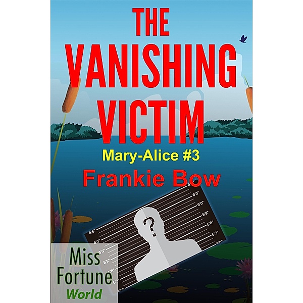 The Vanishing Victim (Miss Fortune World: The Mary-Alice Files, #3) / Miss Fortune World: The Mary-Alice Files, Frankie Bow