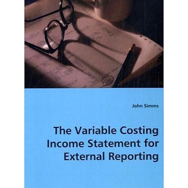 The Variable Costing Income Statement for External Reporting, John Simms