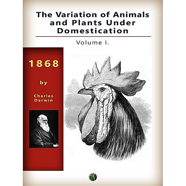 The Variation of Animals and Plants Under Domestication, Vol. I. / Animals-Domestic, Charles Darwin