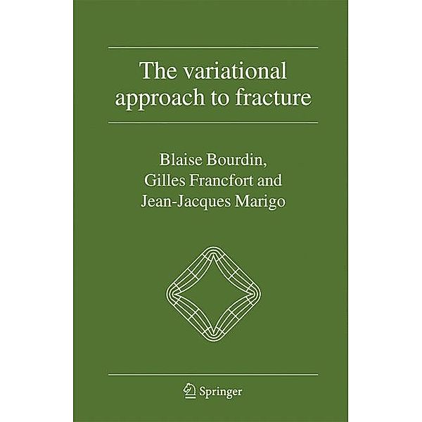 The Variational Approach to Fracture, Blaise Bourdin, Gilles A. Francfort, Jean-Jacques Marigo