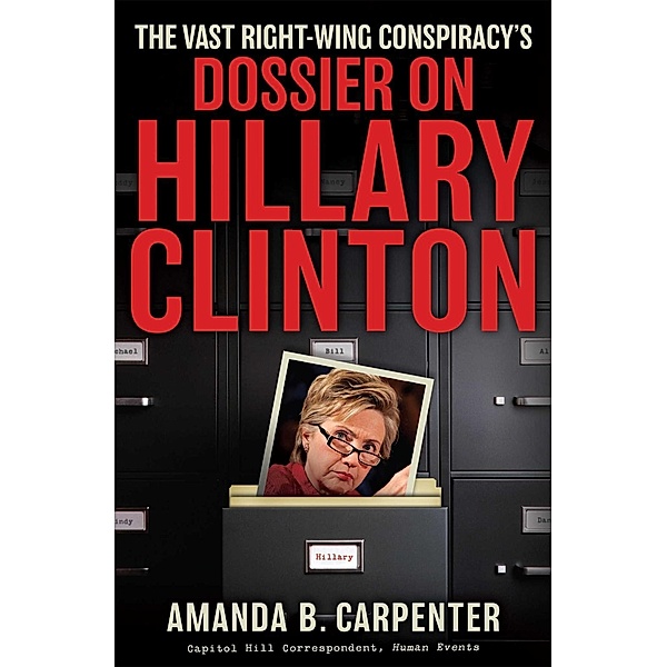 The Vast Right-Wing Conspiracy's Dossier on Hillary Clinton, Amanda B. Carpenter