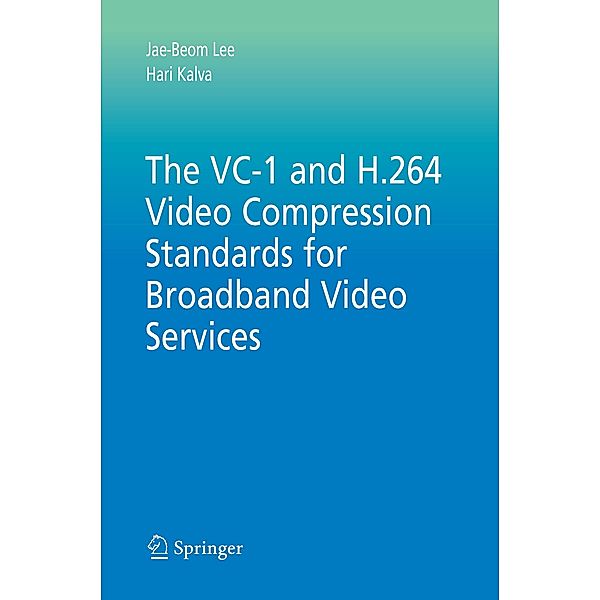 The VC-1 and H.264 Video Compression Standards for Broadband Video Services, Jae-Beom Lee, Hari Kalva