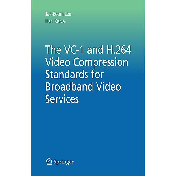 The VC-1 and H.264 Video Compression Standards for Broadband Video Services, Jae-Beom Lee, Hari Kalva