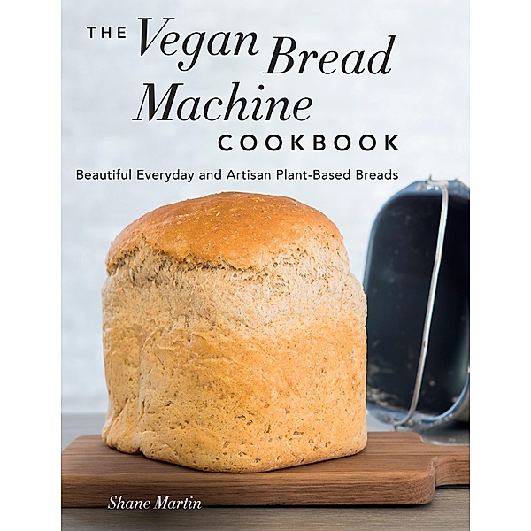 The Vegan Bread Machine Cookbook, Shane Martin