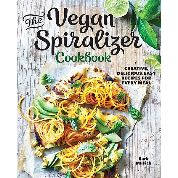 The Vegan Spiralizer Cookbook, Barb Musick