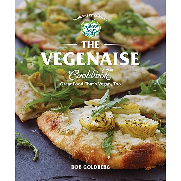 The Vegenaise Cookbook: Great Food That's Vegan, Too, Bob Goldberg