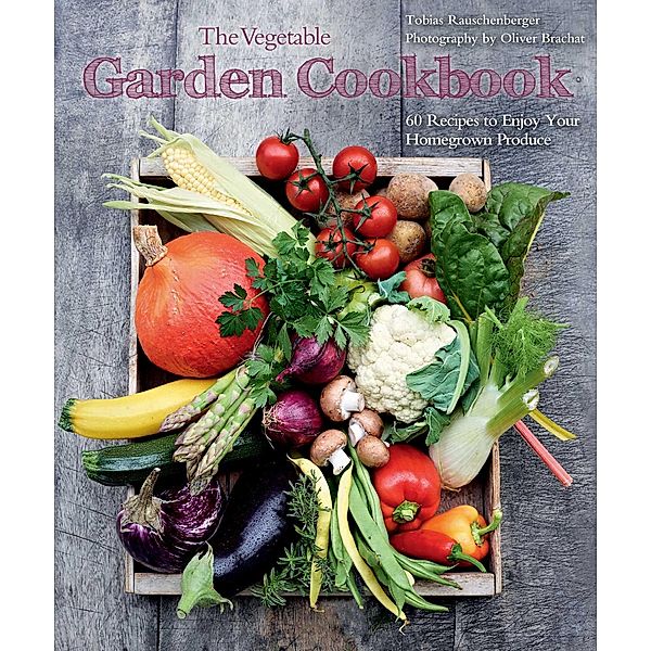 The Vegetable Garden Cookbook, Tobias Rauschenberger